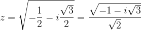\dpi{120} z=\sqrt{-\frac{1}{2}-i\frac{\sqrt{3}}{2}}=\frac{\sqrt{-1-i\sqrt{3}}}{\sqrt{2}}